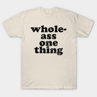 Never Half-Ass Two Things, Whole-Ass One Thing T-Shirt